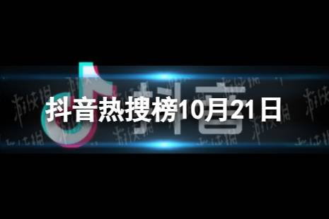 抖音热搜榜10月21日 抖音热搜排行榜今日榜10.21