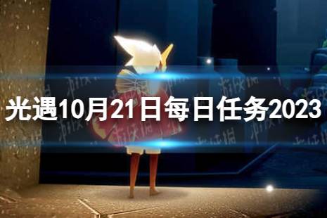 《光遇》10月21日每日任务怎么做 10.21每日任务攻略2023