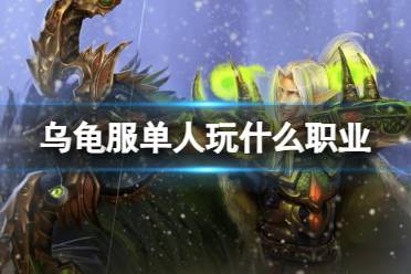 《魔兽世界》乌龟服单人游玩职业推荐