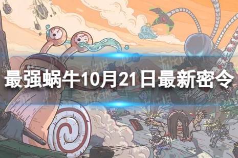 《最强蜗牛》10月21日最新密令 2023年10月21日最新密令是什么