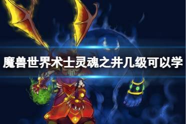 《魔兽世界》术士灵魂之井学习等级介绍