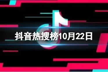 抖音热搜榜10月22日 抖音热搜排行榜今日榜10.22