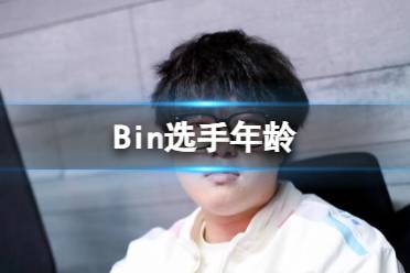 《英雄联盟》Bin选手年龄介绍