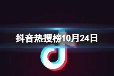 抖音热搜榜10月24日 抖音热搜排行榜今日榜10.24