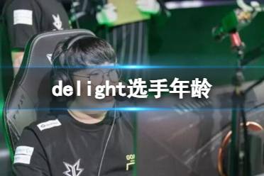 《英雄联盟》delight选手年龄介绍