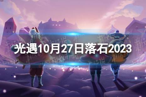 《光遇》10月27日落石在哪 10.27落石位置2023