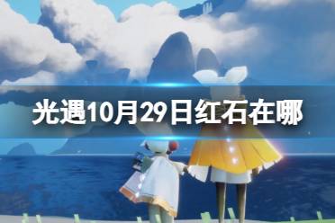 《光遇》10月29日红石在哪 10.29红石位置2023