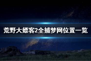 《荒野大嫖客2》全捕梦网位置一览