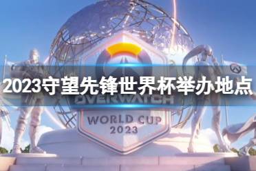 《守望先锋》2023世界杯举办地点一览