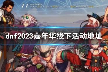 《dnf》2023嘉年华线下活动地址介绍