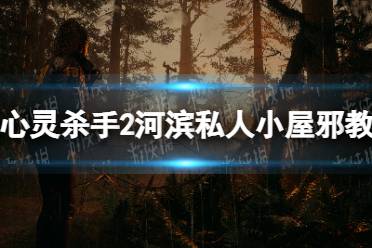 《心灵杀手2》河滨私人小屋邪教藏匿物密码是多少？ 河滨私人小屋邪教藏匿物密码一览