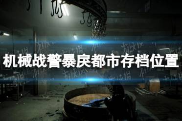 《机械战警暴戾都市》存档位置一览 存档在哪？