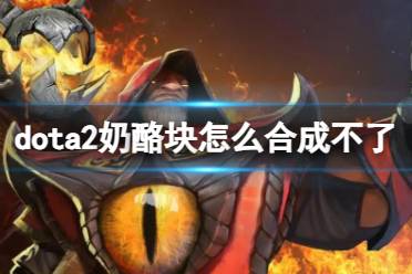 《dota2》奶酪块合成不了原因介绍