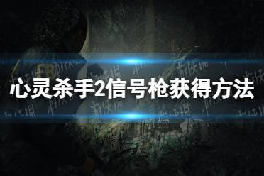 《心灵杀手2》信号枪在哪获得？ 信号枪获得方法