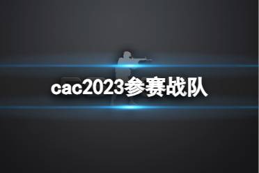 《cs2》cac2023参赛战队大全