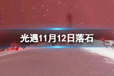 《光遇》11月12日落石在哪 11.12落石位置2023