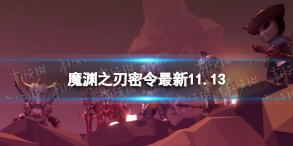 《魔渊之刃》礼包码2023年11月13日 密令最新11.13