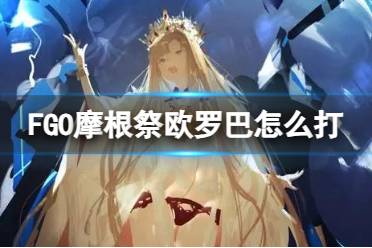 《FGO》欧罗巴怎么打 第六天在青铜巨人的守护下阵容推荐