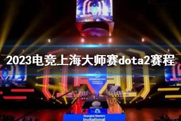 《电竞上海大师赛》2023dota2赛程介绍