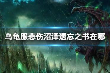 《魔兽世界》乌龟服悲伤沼泽遗忘之书位置介绍