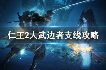 《仁王2》大武边者支线攻略