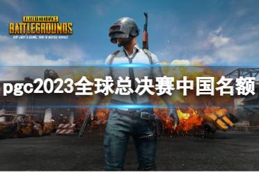 《pubg》pgc2023全球总决赛中国名额介绍