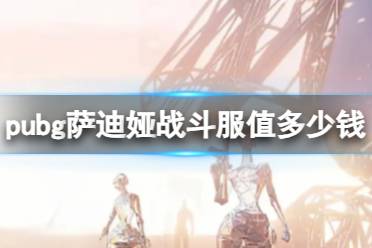 《pubg》萨迪娅战斗服价格介绍