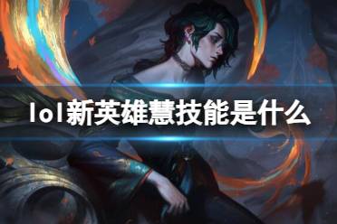 《lol》2023新英雄慧技能效果介绍