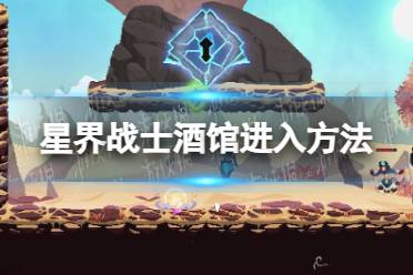 《星界战士》酒馆怎么进？ 酒馆进入方法