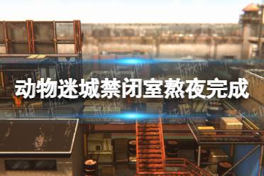 《动物迷城》禁闭室熬夜怎么完成？ 禁闭室熬夜完成方法