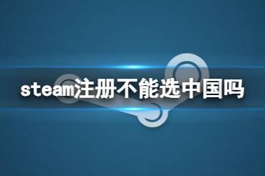 《steam》注册不能选中国原因介绍