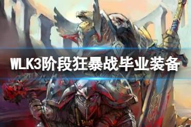 《魔兽世界》WLK3阶段狂暴战毕业装备介绍