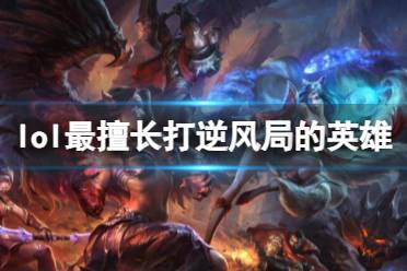 《lol》最擅长打逆风局的英雄介绍