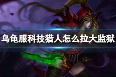 《魔兽世界》乌龟服科技猎人拉大监狱方法