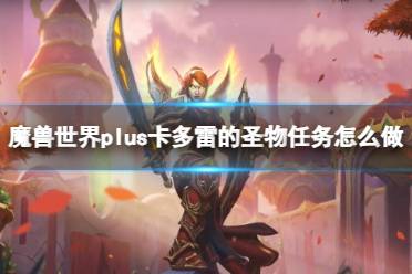 《魔兽世界》plus卡多雷的圣物任务流程攻略