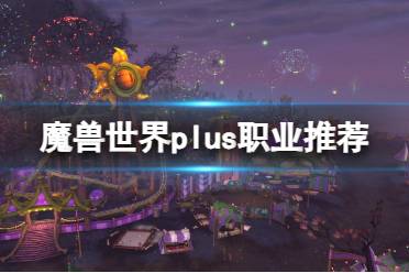 《魔兽世界》plus职业推荐