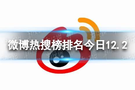 微博热搜榜排名今日12.2 微博热搜榜今日事件12月2日