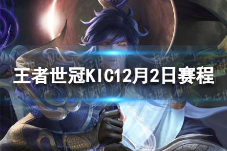 2023王者世冠KIC12月2日赛程 王者世冠KIC12.2首发名单