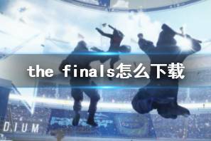 《the finals》下载方法介绍