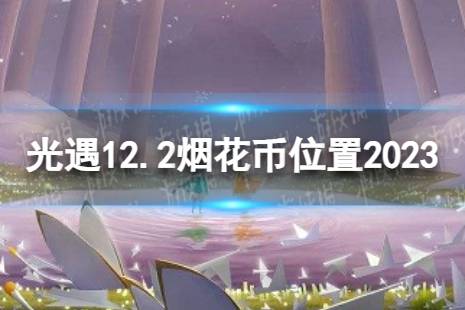 《光遇》12月2日烟花币在哪 12.2烟花大会代币位置2023