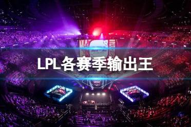 《英雄联盟》LPL各赛季输出王一览