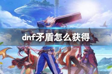 《dnf》矛盾获得方法介绍