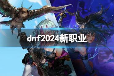 《dnf》2024新职业介绍