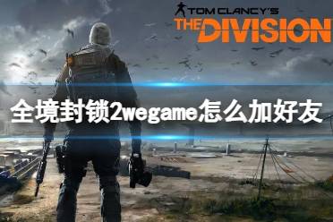 《全境封锁2》wegame加好友方法介绍