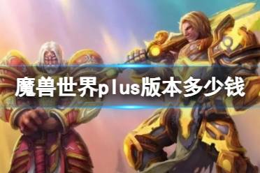 《魔兽世界》plus版本价格介绍