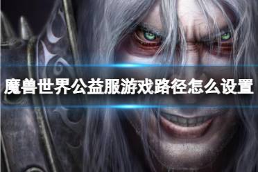 《魔兽世界》公益服游戏路径设置方法