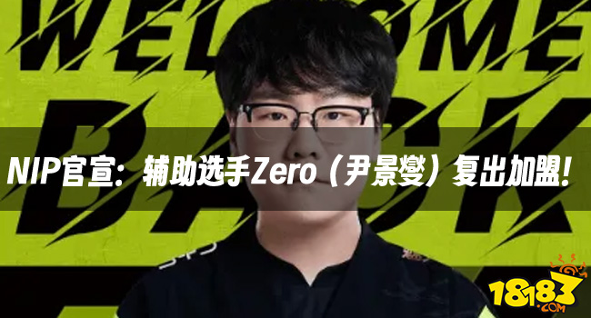 LOL资讯：NIP官宣：辅助选手Zero（尹景燮）复出加盟！