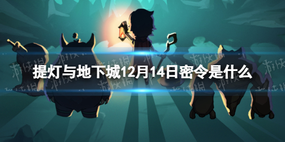 《提灯与地下城》12月14日密令是什么 2023年12月14日密令一览