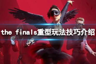 《the finals》重型玩法技巧介绍