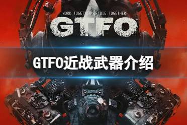 《GTFO》近战武器介绍